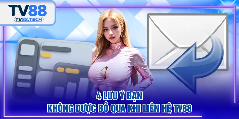 4 Lưu ý bạn không được bỏ qua khi liên hệ TV88