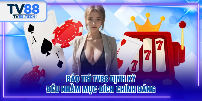 Bảo trì TV88 định kỳ đều nhằm mục đích chính đáng