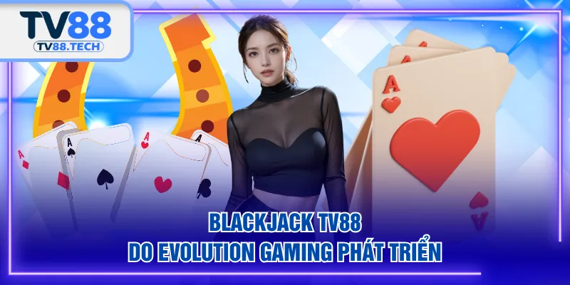 Blackjack TV88 do Evolution Gaming phát triển