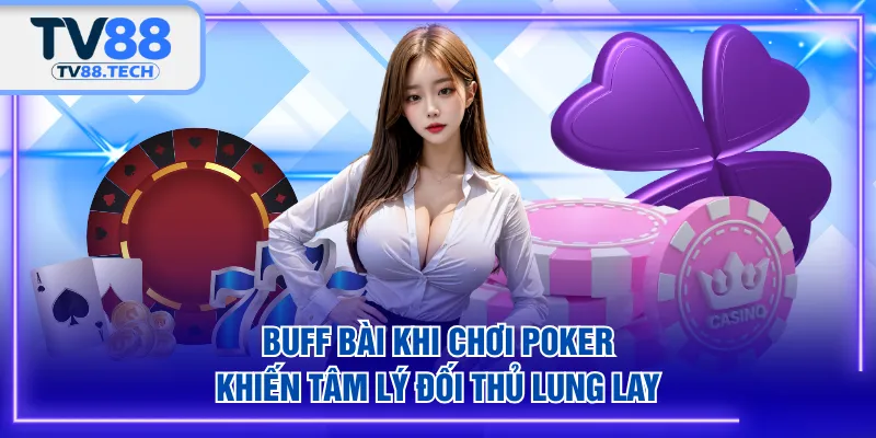Buff bài khi chơi Poker khiến tâm lý đối thủ lung lay
