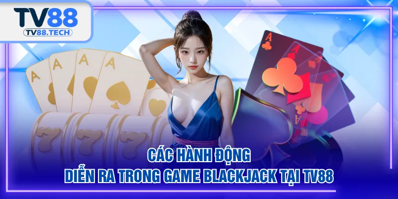 Các hành động diễn ra trong game Blackjack tại TV88