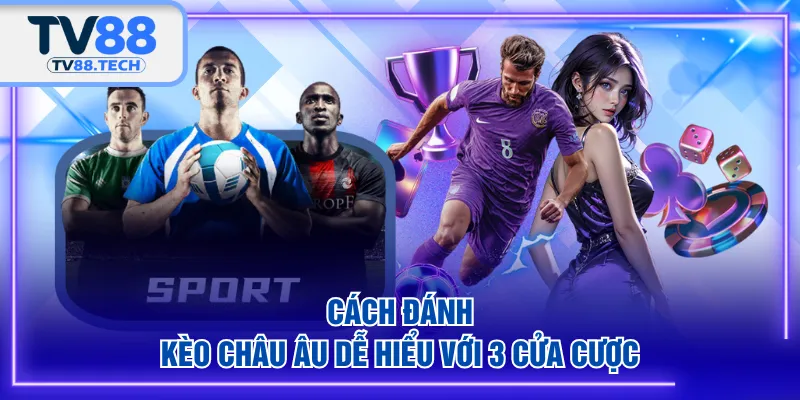 Cách đánh kèo châu Âu dễ hiểu với 3 cửa cược
