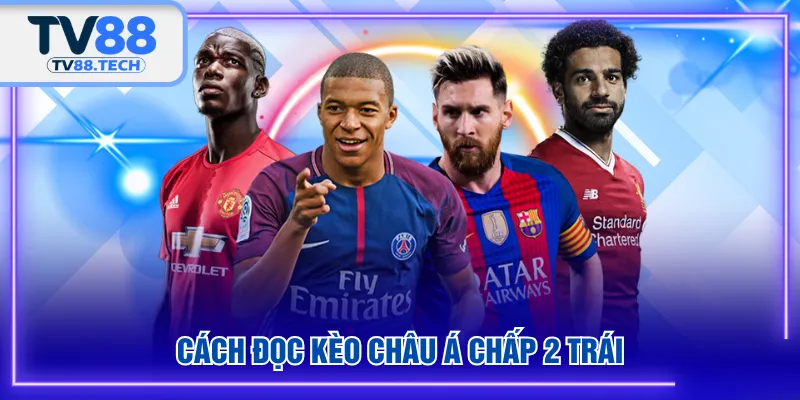 Cách đọc kèo châu Á chấp 2 trái