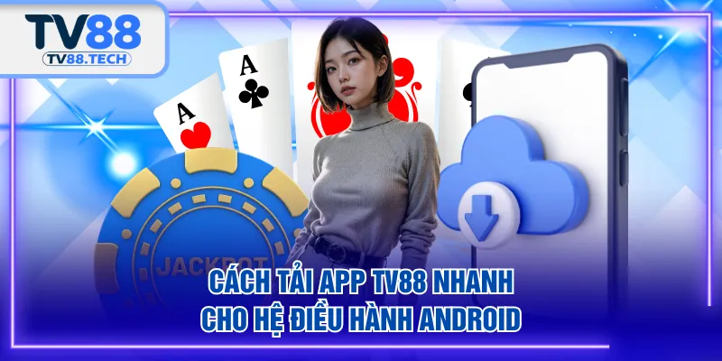 Cách tải app TV88 nhanh cho hệ điều hành Android