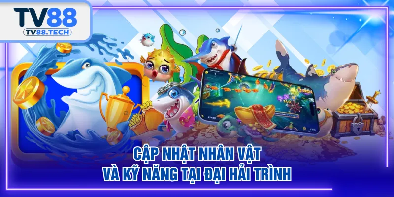 Cập nhật nhân vật và kỹ năng tại Đại Hải Trình