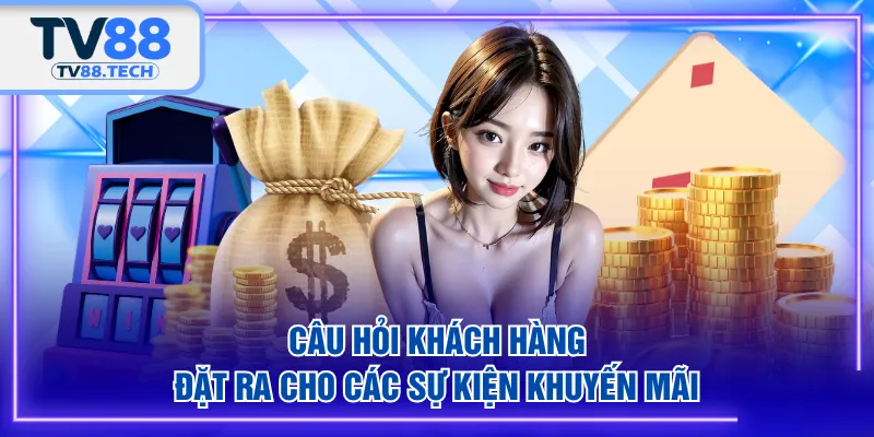 Câu hỏi khách hàng đặt ra cho các sự kiện khuyến mãi