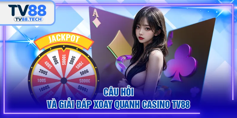 Câu hỏi và giải đáp xoay quanh Casino TV88