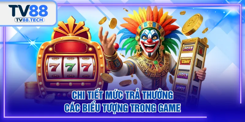 Chi tiết mức trả thưởng các biểu tượng trong game