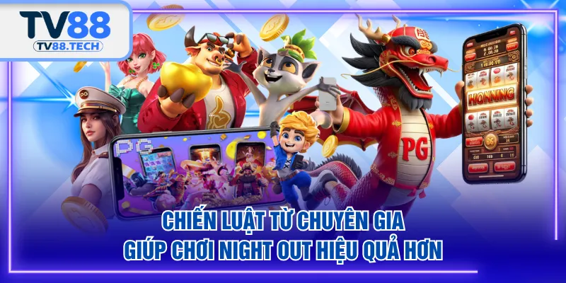 Chiến luật từ chuyên gia giúp chơi Night Out hiệu quả hơn
