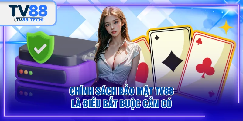 Chính sách bảo mật TV88 là điều bắt buộc cần có
