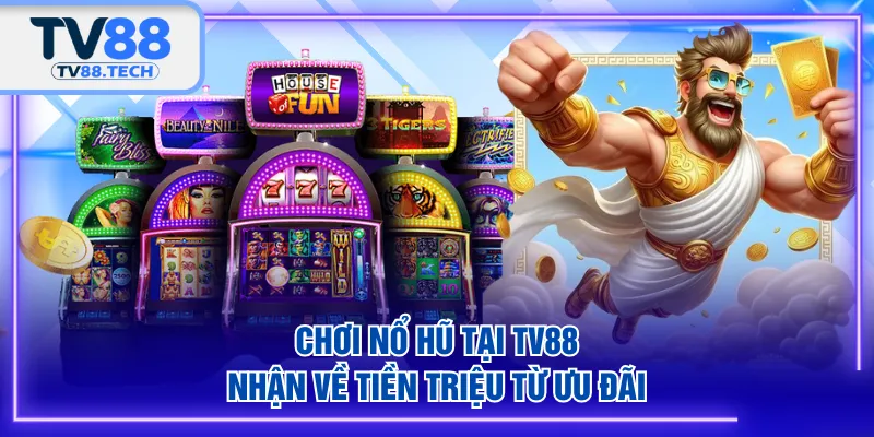 Chơi Nổ Hũ tại TV88 nhận về tiền triệu từ ưu đãi