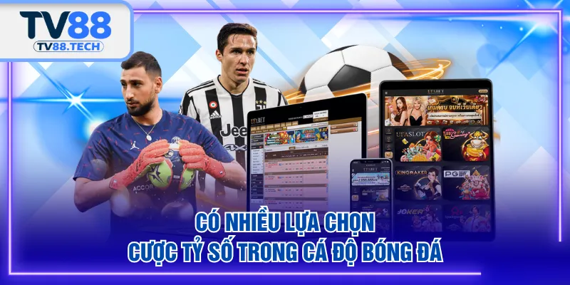 Có nhiều lựa chọn cược tỷ số trong cá độ bóng đá