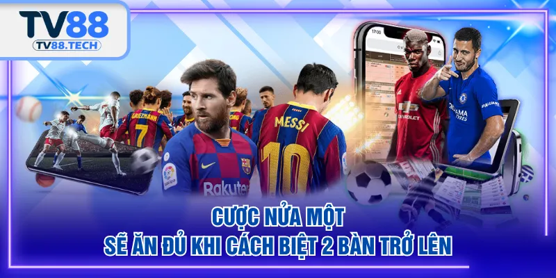 Cược nửa một sẽ ăn đủ khi cách biệt 2 bàn trở lên