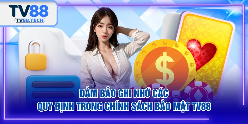 Đảm bảo ghi nhớ các quy định trong chính sách bảo mật TV88