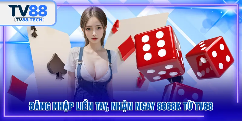 Đăng nhập liền tay, nhận ngay 8888K từ TV88