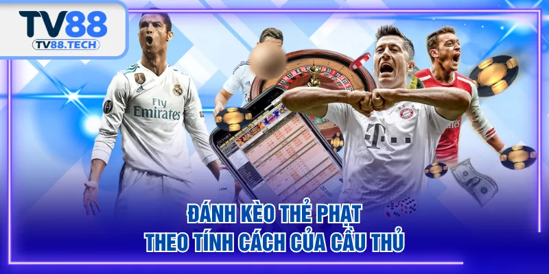 Đánh kèo thẻ phạt theo tính cách của cầu thủ