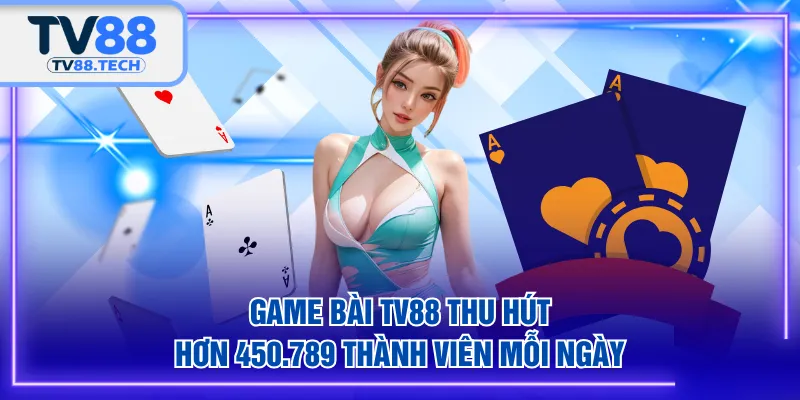 Game Bài TV88 thu hút hơn 450.789 thành viên mỗi ngày