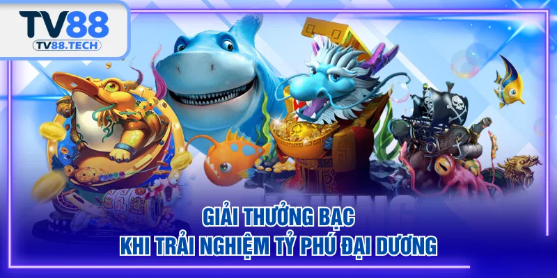 Giải thưởng bạc khi trải nghiệm Tỷ Phú Đại Dương
