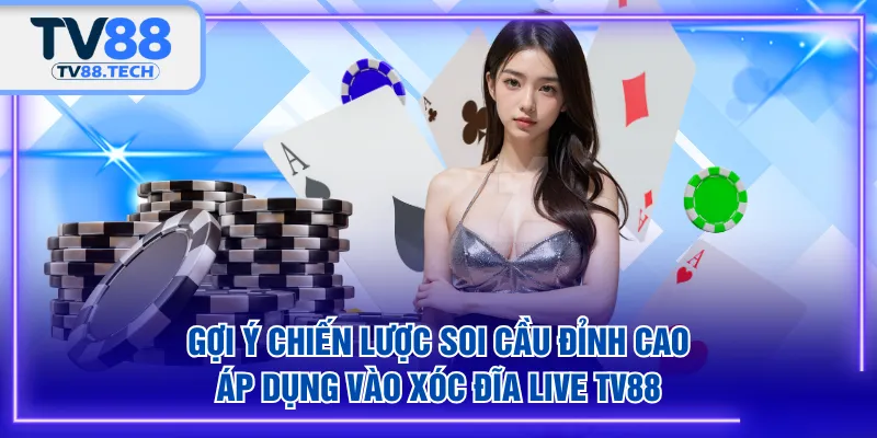 Gợi ý chiến lược soi cầu đỉnh cao áp dụng vào Xóc Đĩa Live TV88