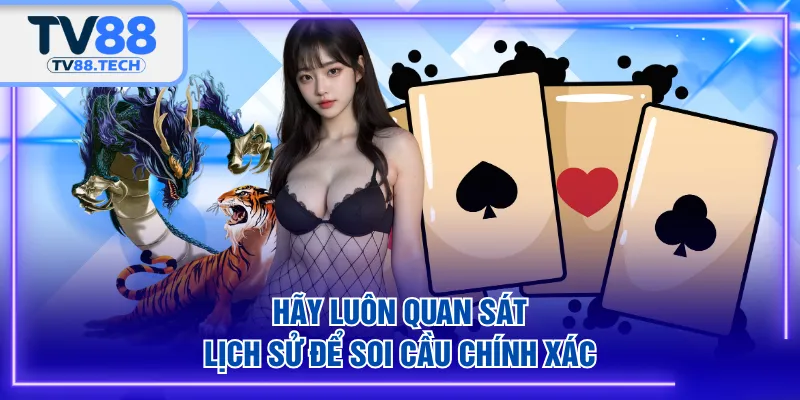 Hãy luôn quan sát lịch sử để soi cầu chính xác