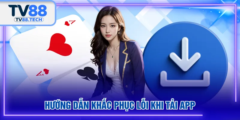 Hướng dẫn khắc phục lỗi khi tải app