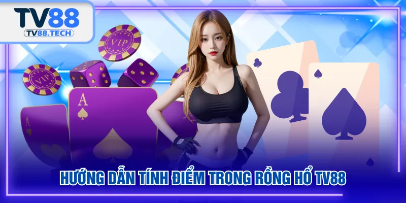 Hướng dẫn tính điểm trong Rồng Hổ TV88