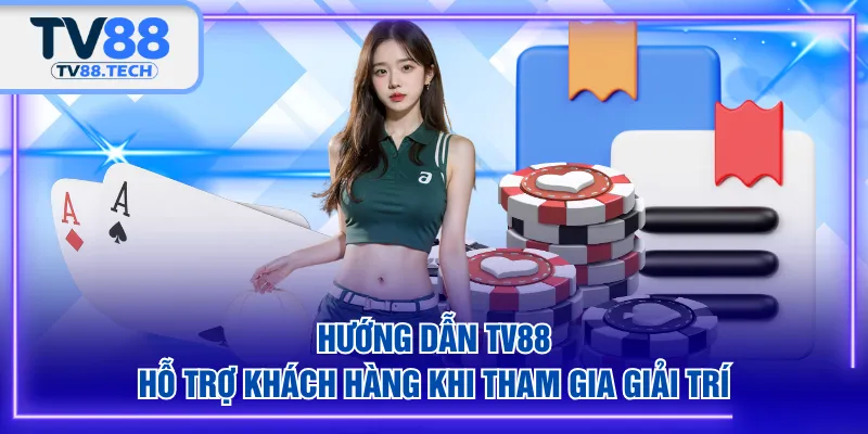Hướng dẫn TV88 hỗ trợ khách hàng khi tham gia giải trí