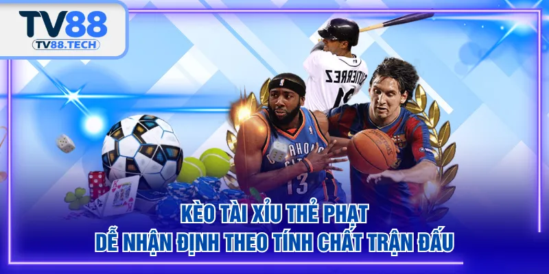 Kèo Tài Xỉu thẻ phạt dễ nhận định theo tính chất trận đấu