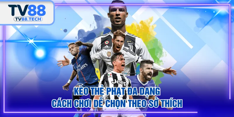 Kèo thẻ phạt đa dạng cách chơi dễ chọn theo sở thích
