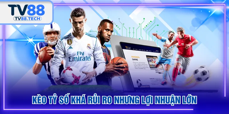 Kèo tỷ số khá rủi ro nhưng lợi nhuận lớn