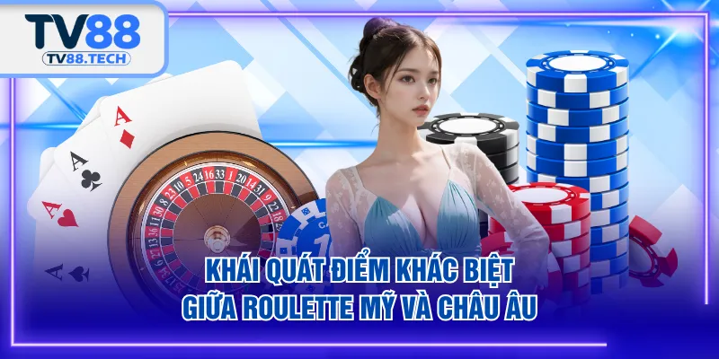 Khái quát điểm khác biệt giữa Roulette Mỹ và châu Âu