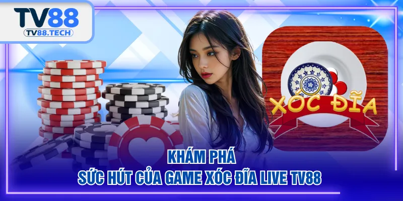 Khám phá sức hút của game Xóc Đĩa Live TV88 