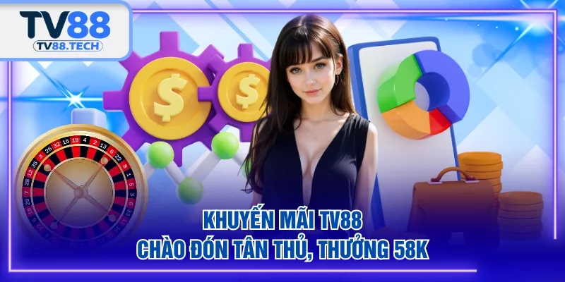 Khuyến mãi TV88 chào đón tân thủ, thưởng 58K 