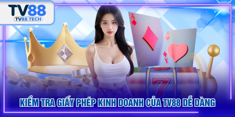 Kiểm tra giấy phép kinh doanh của TV88 dễ dàng