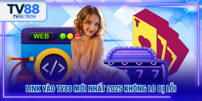 Link vào TV88 mới nhất 2025 không lo bị lỗi