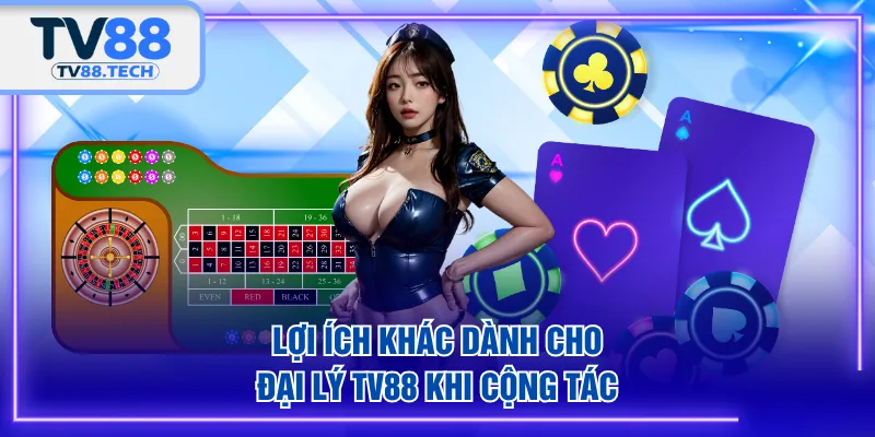 Lợi ích khác dành cho đại lý TV88 khi cộng tác