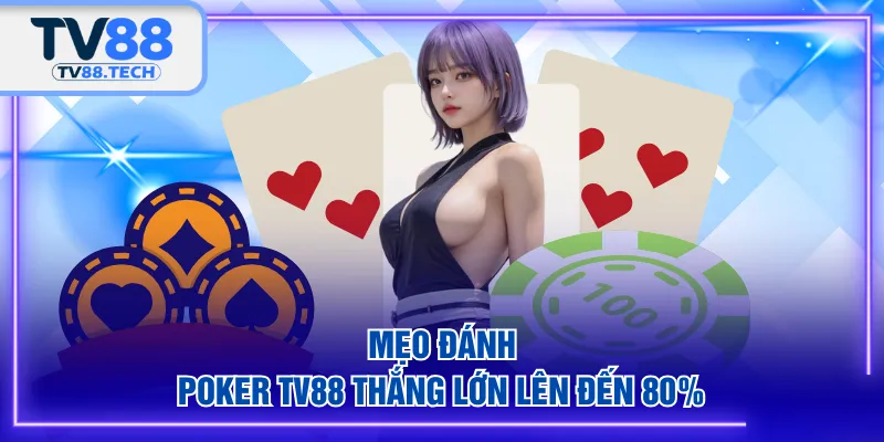 Mẹo đánh Poker TV88 thắng lớn lên đến 80%
