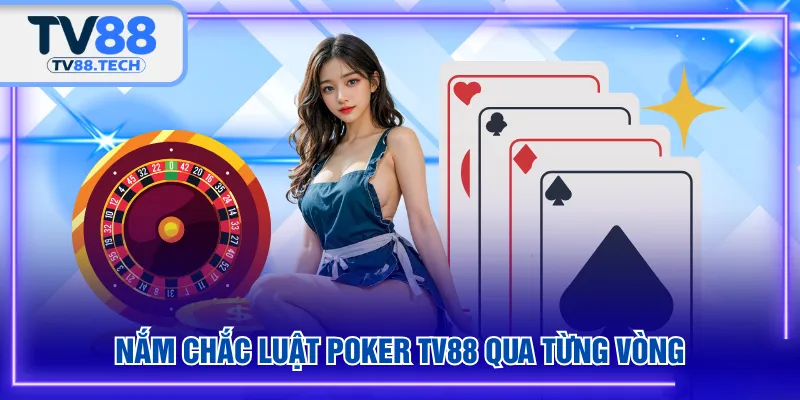 Nắm chắc luật Poker TV88 qua từng vòng