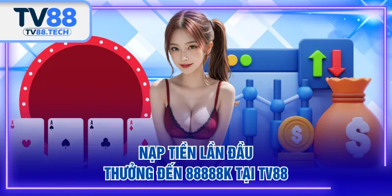 Nạp tiền lần đầu thưởng đến 88888K tại TV88 