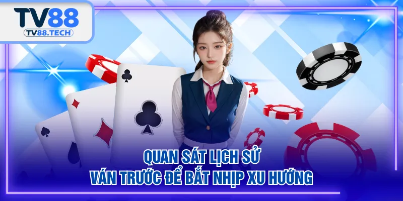 Quan sát lịch sử ván trước để bắt nhịp xu hướng