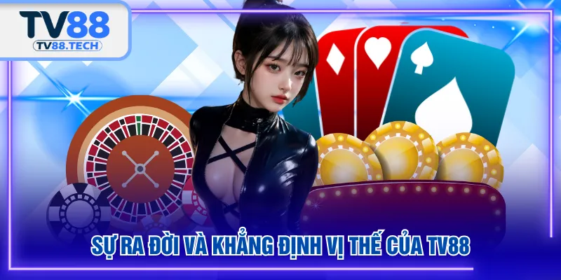 Sự ra đời và khẳng định vị thế của TV88 