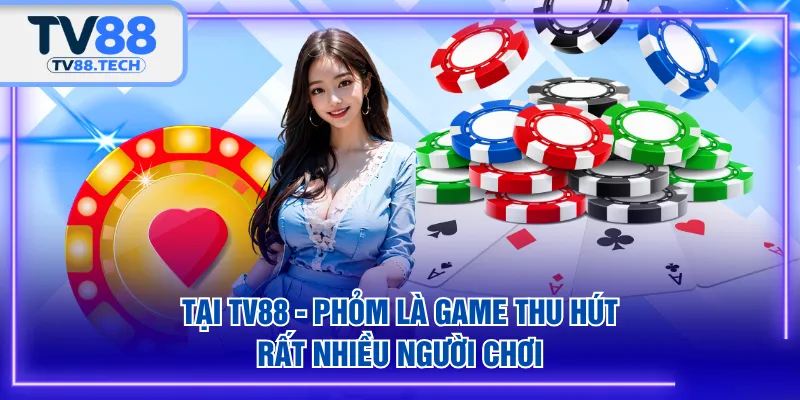 Tại TV88 - Phỏm là game thu hút rất nhiều người chơi