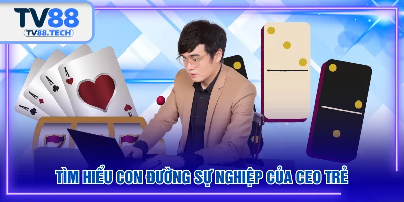 Tìm hiểu con đường sự nghiệp của CEO trẻ