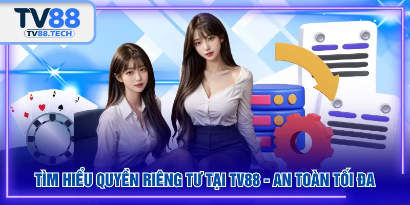 Tìm hiểu quyền riêng tư tại TV88 - an toàn tối đa
