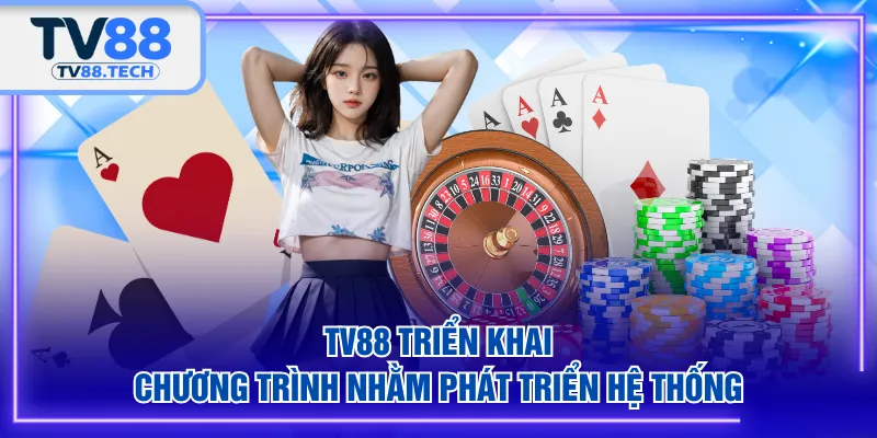 TV88 triển khai chương trình nhằm phát triển hệ thống