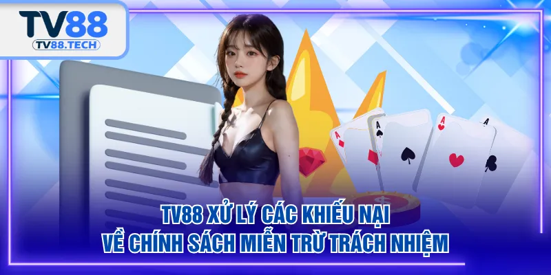 TV88 xử lý các khiếu nại về chính sách miễn trừ trách nhiệm