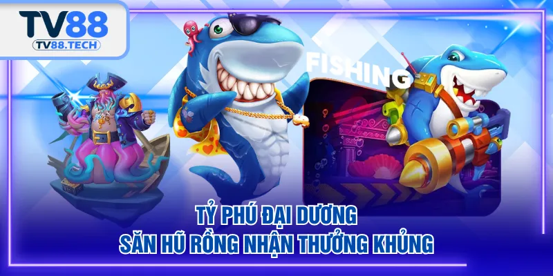 Tỷ Phú Đại Dương săn hũ rồng nhận thưởng khủng
