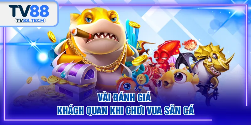 Vài đánh giá khách quan khi chơi Vua Săn Cá